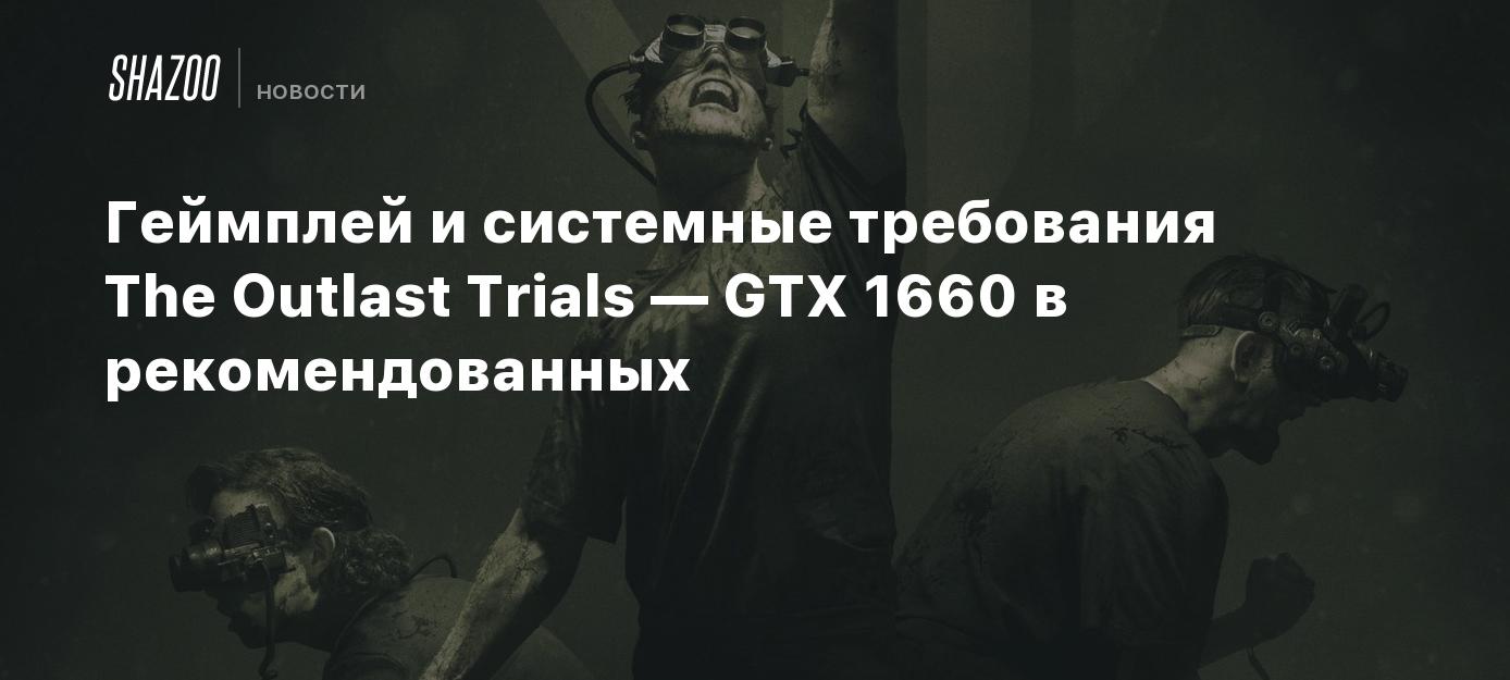 Геймплей и системные требования The Outlast Trials — GTX 1660 в  рекомендованных - Shazoo