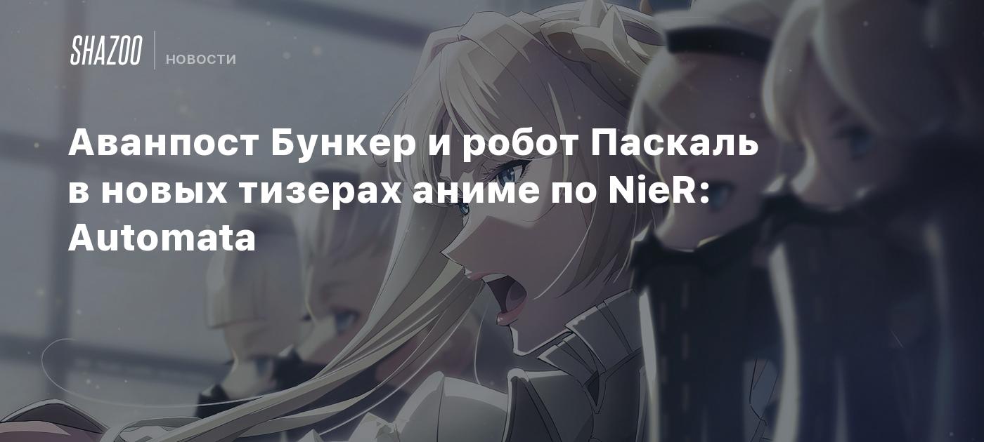 Аванпост Бункер и робот Паскаль в новых тизерах аниме по NieR: Automata -  Shazoo