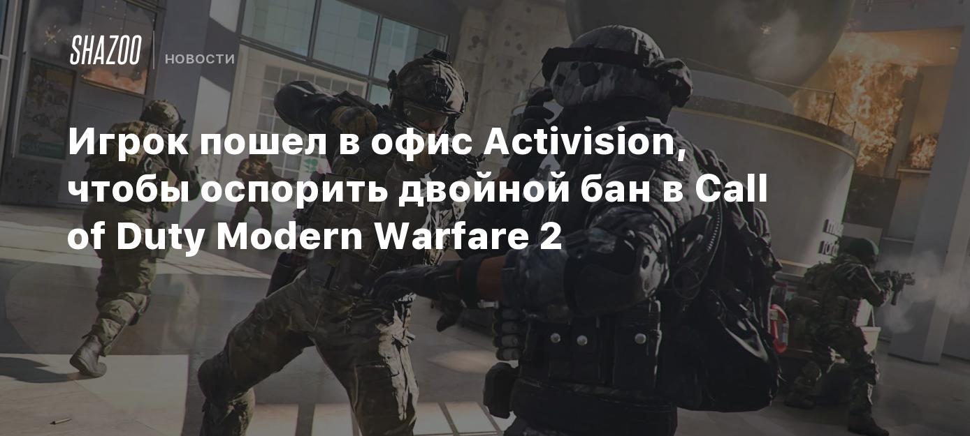 Игрок пошел в офис Activision, чтобы оспорить двойной бан в Call of Duty  Modern Warfare 2 - Shazoo