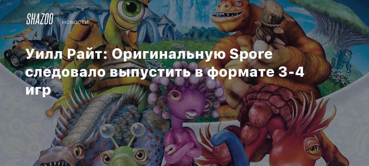 Уилл Райт: Оригинальную Spore следовало выпустить в формате 3-4 игр - Shazoo