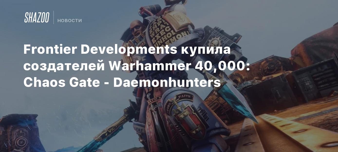 Frontier Developments купила создателей Warhammer 40,000: Chaos Gate -  Daemonhunters - Shazoo