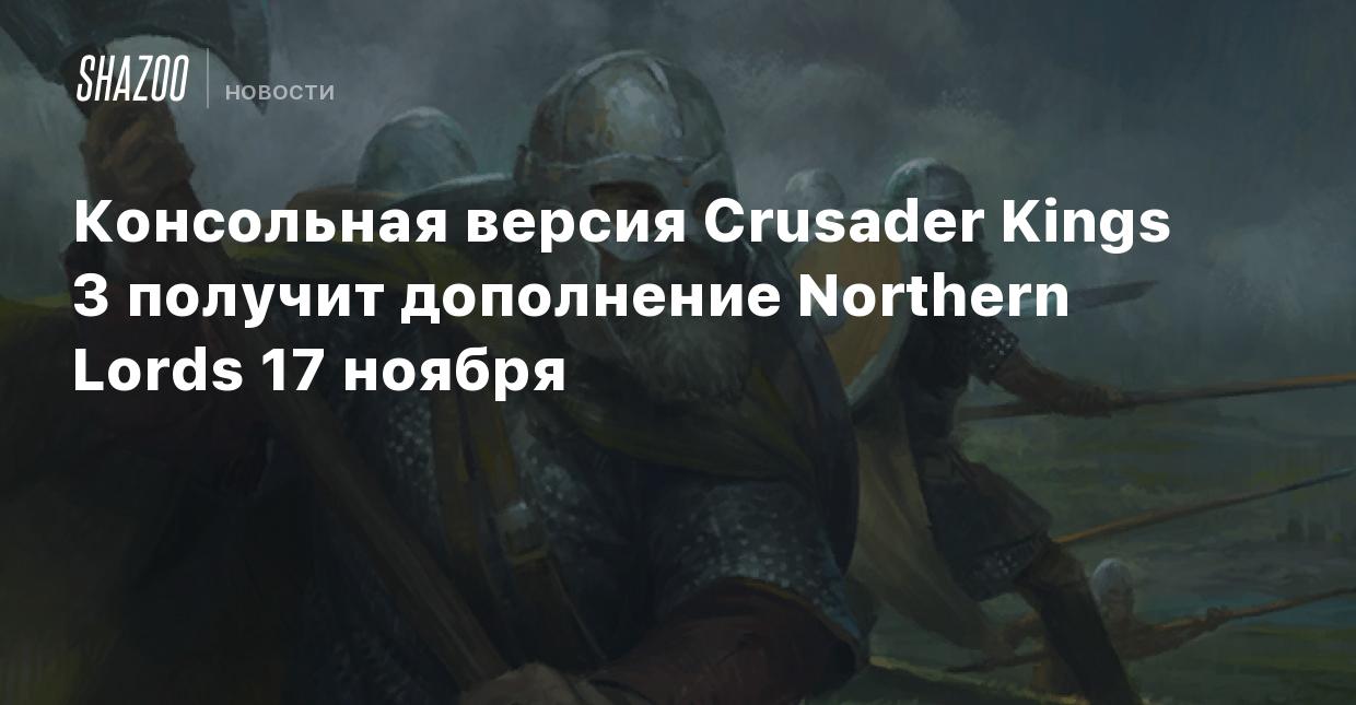 Консольная версия Crusader Kings 3 получит дополнение Northern Lords 17  ноября - Shazoo