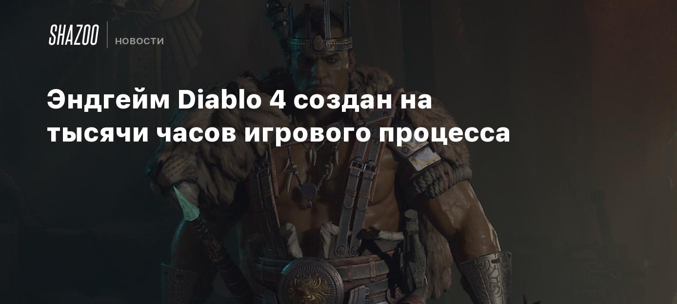 Эндгейм Diablo 4 создан на тысячи часов игрового процесса - Shazoo