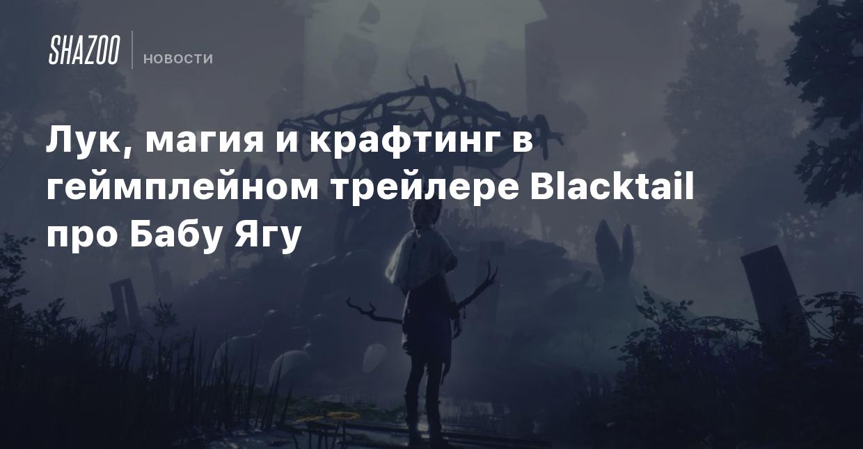 Лук, магия и крафтинг в геймплейном трейлере Blacktail про Бабу Ягу - Shazoo