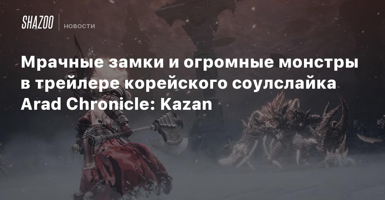 Мрачные замки и огромные монстры в трейлере корейского соулслайка Arad  Chronicle: Kazan - Shazoo