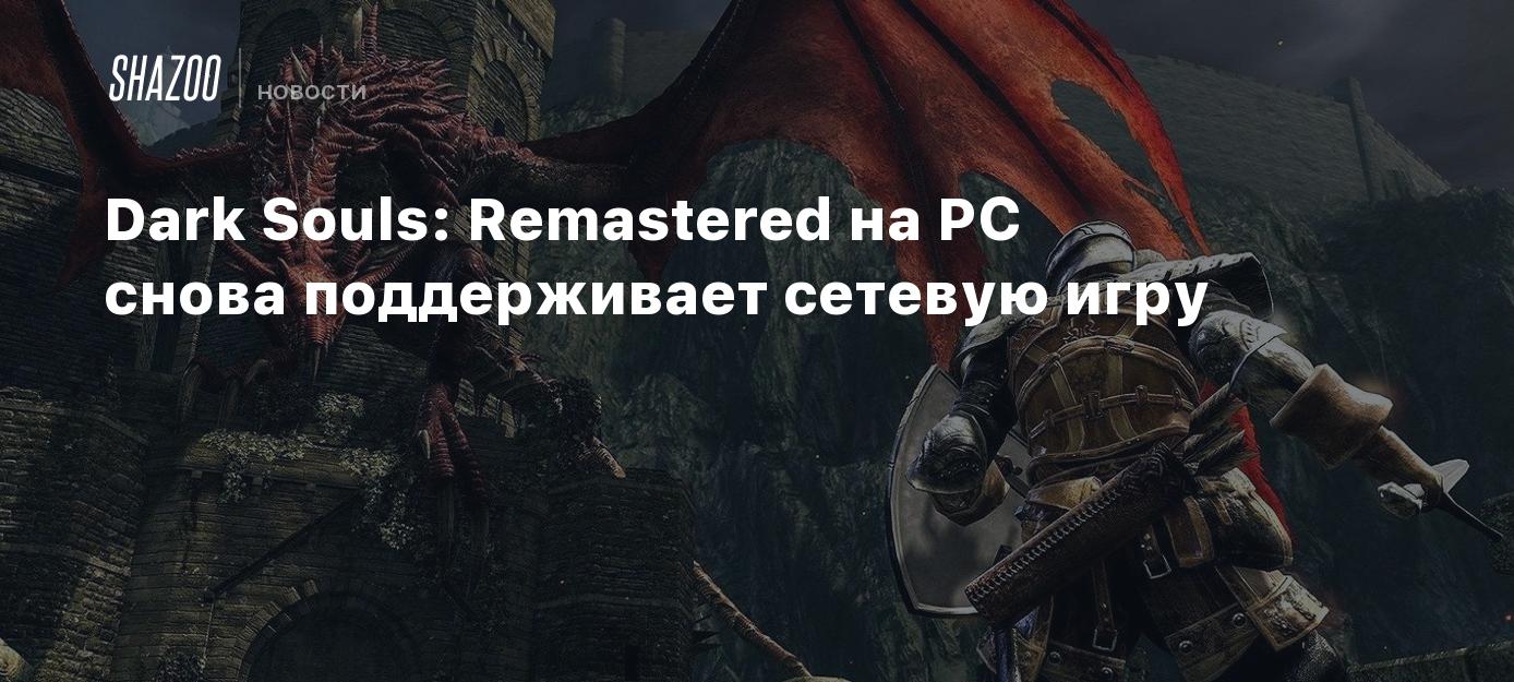 Dark Souls: Remastered на PC снова поддерживает сетевую игру - Shazoo