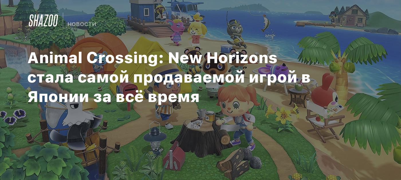 Animal Crossing: New Horizons стала самой продаваемой игрой в Японии за всё  время - Shazoo