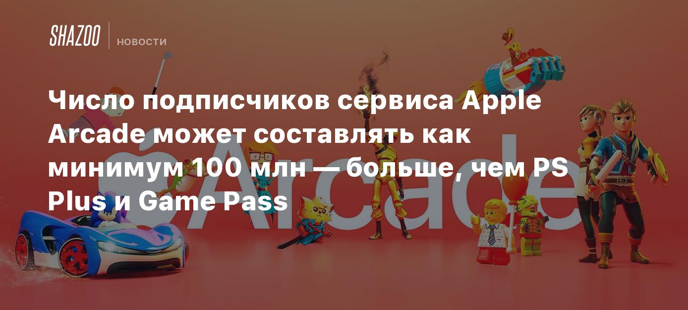 Число подписчиков сервиса Apple Arcade может составлять как минимум 100 млн  — больше, чем PS Plus и Game Pass - Shazoo