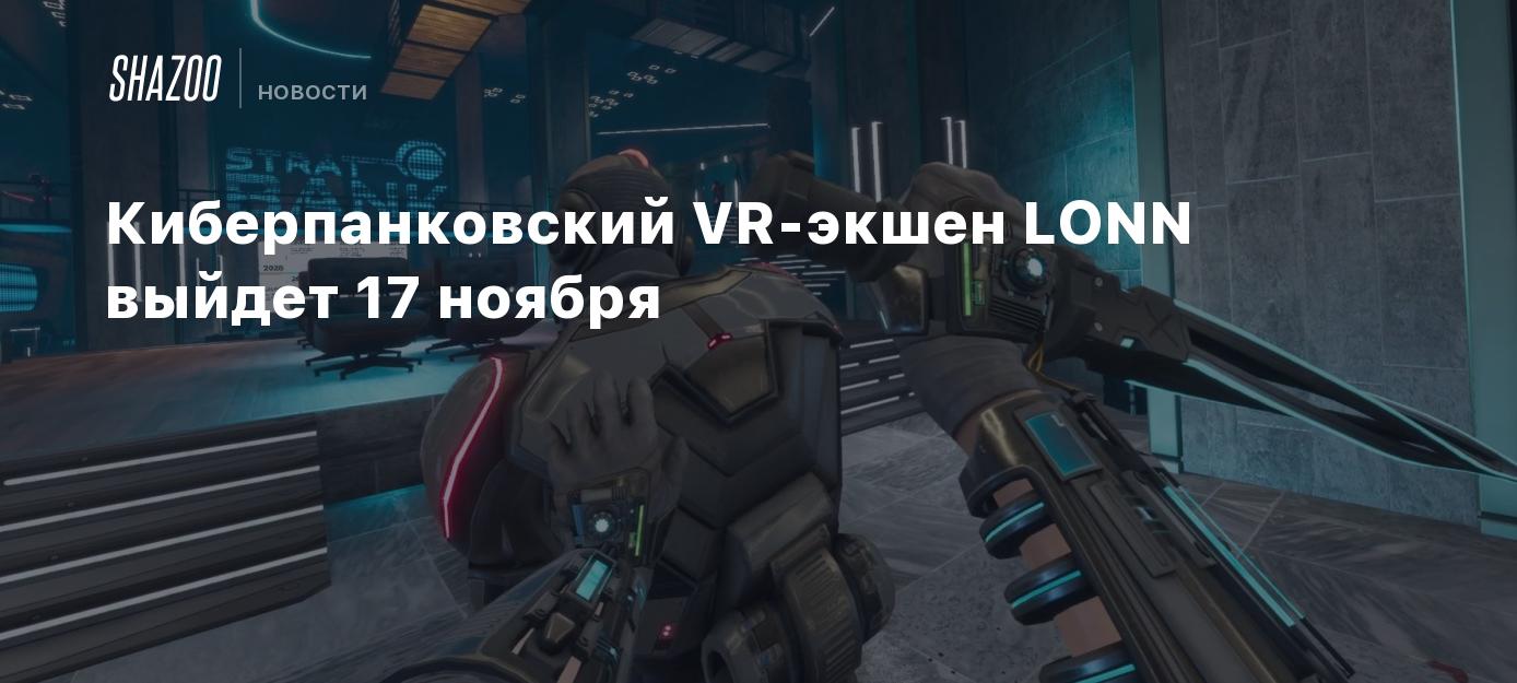 Киберпанковский VR-экшен LONN выйдет 17 ноября - Shazoo