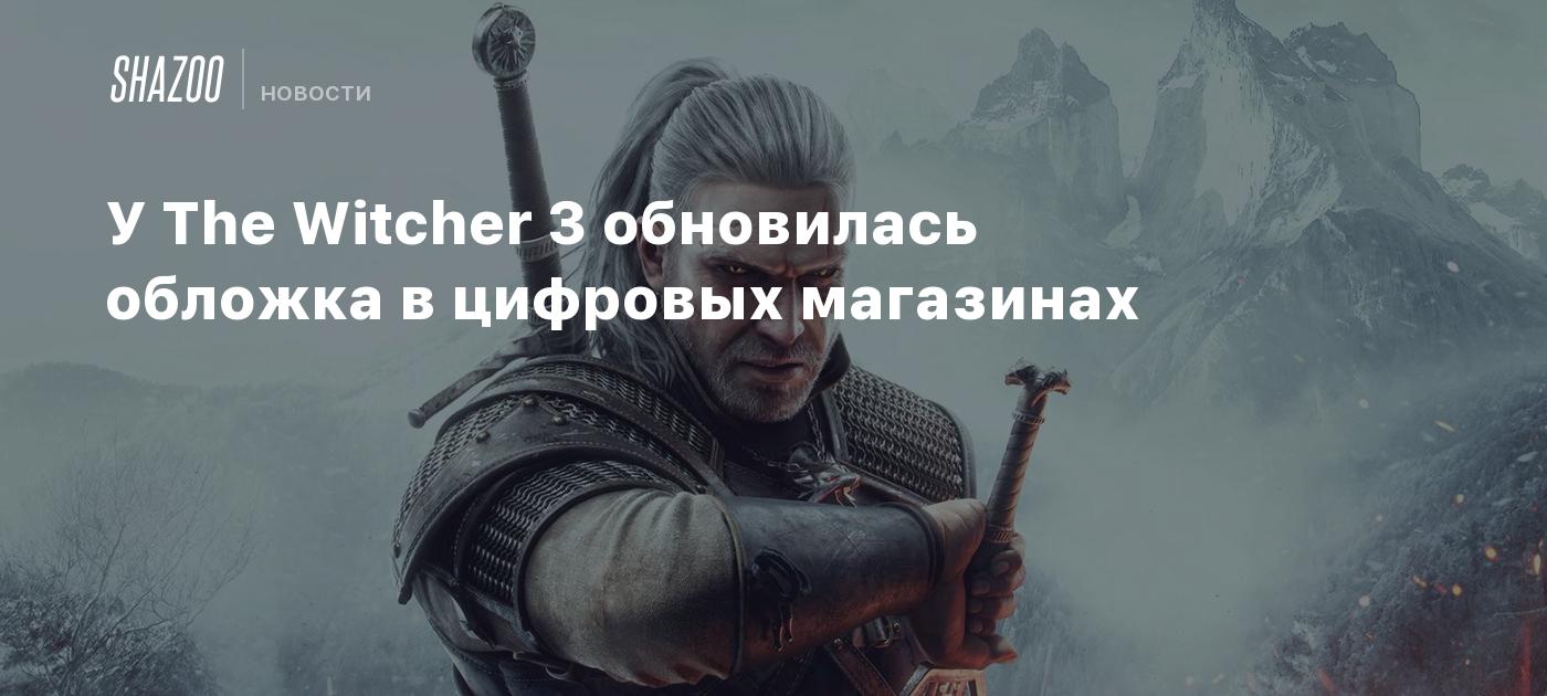 У The Witcher 3 обновилась обложка в цифровых магазинах - Shazoo