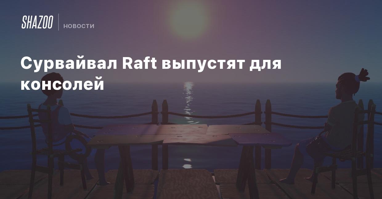 Сурвайвал Raft выпустят для консолей - Shazoo