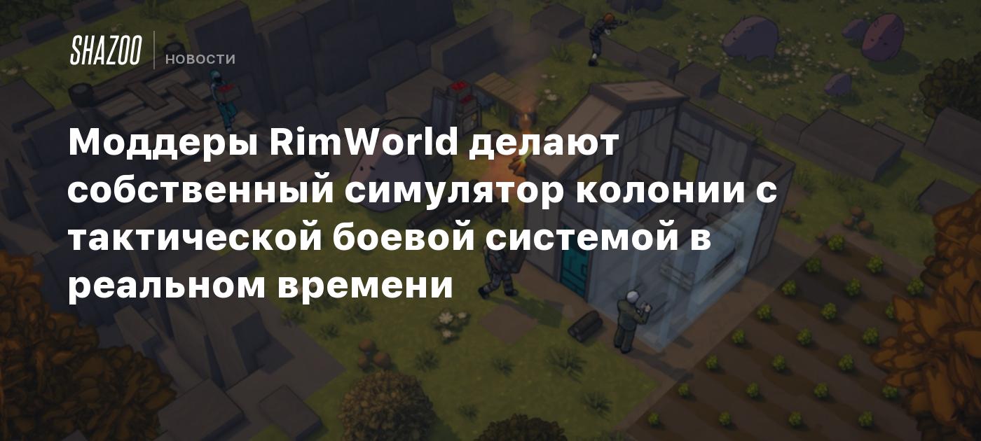 Моддеры RimWorld делают собственный симулятор колонии с тактической боевой  системой в реальном времени - Shazoo