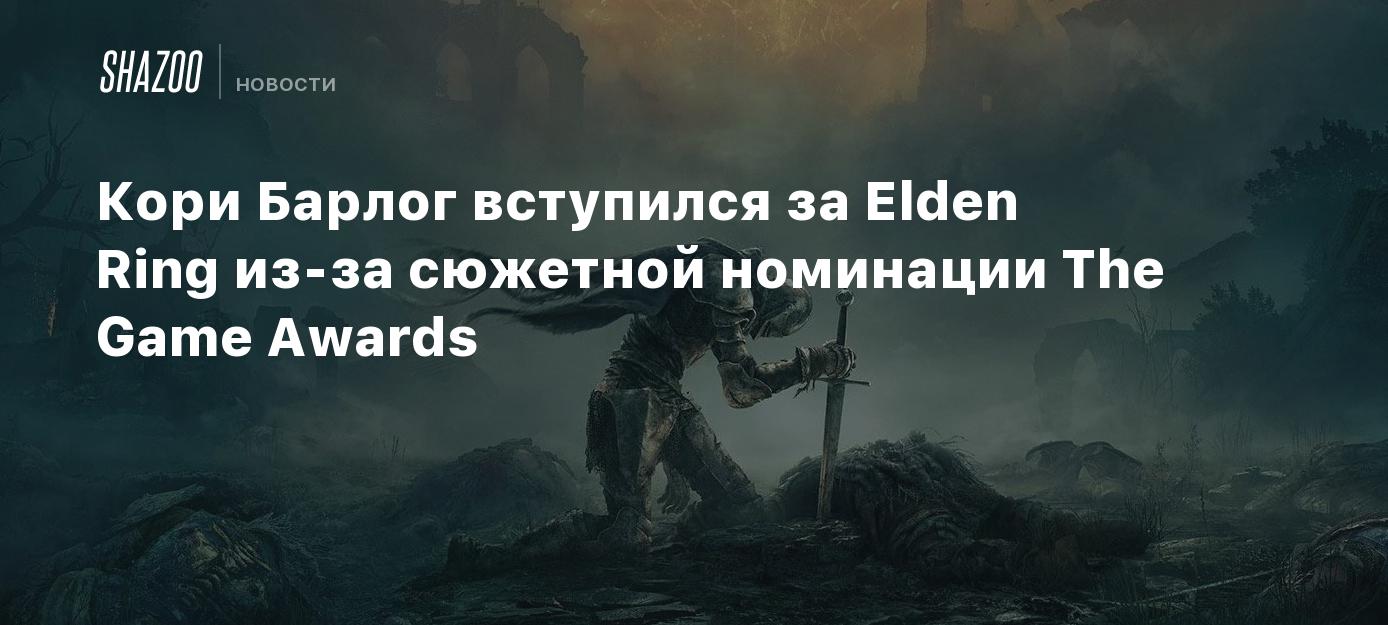 Кори Барлог вступился за Elden Ring из-за сюжетной номинации The Game  Awards - Shazoo