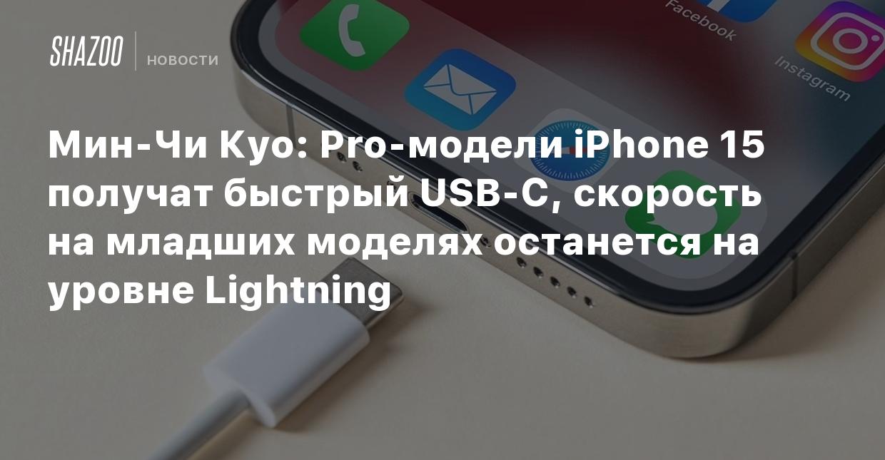 Мин-Чи Куо: Pro-модели iPhone 15 получат быстрый USB-C, скорость на младших  моделях останется на уровне Lightning - Shazoo