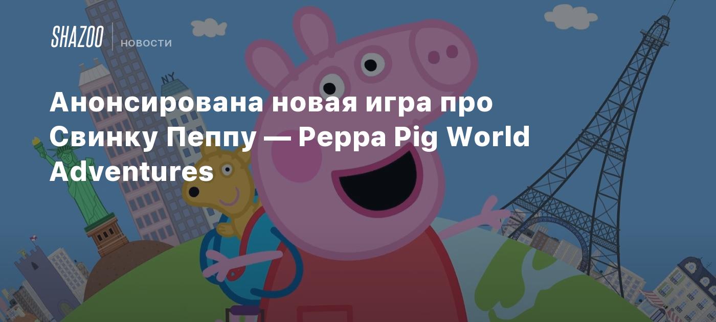 Анонсирована новая игра про Свинку Пеппу — Peppa Pig World Adventures -  Shazoo