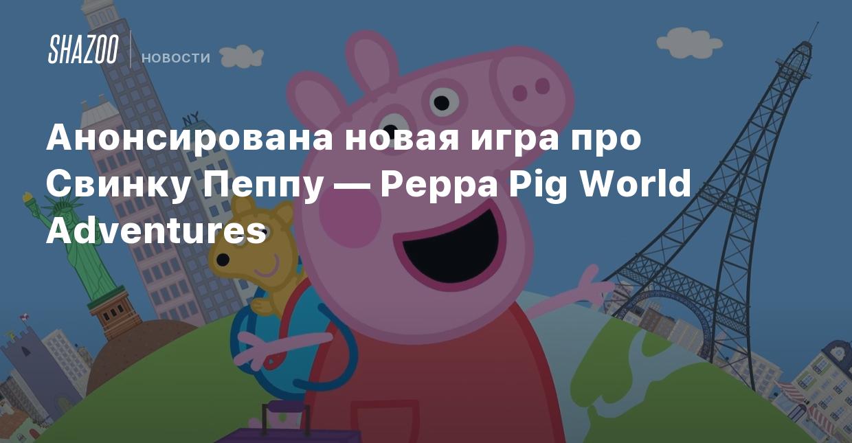 Анонсирована новая игра про Свинку Пеппу — Peppa Pig World Adventures -  Shazoo