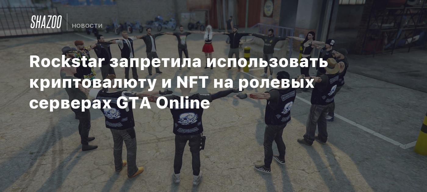 Rockstar запретила использовать криптовалюту и NFT на ролевых серверах GTA  Online - Shazoo