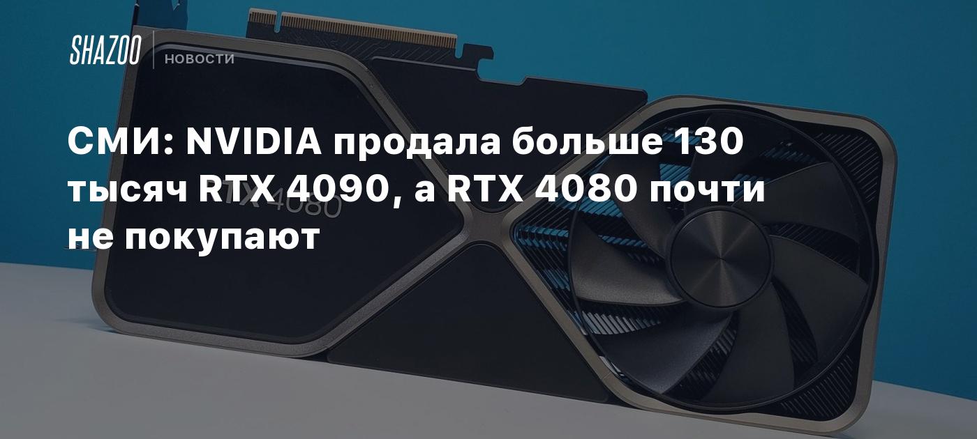 Media: NVIDIA has sold more than 130 thousand RTX 4090 and RTX 4080 is almost never bought