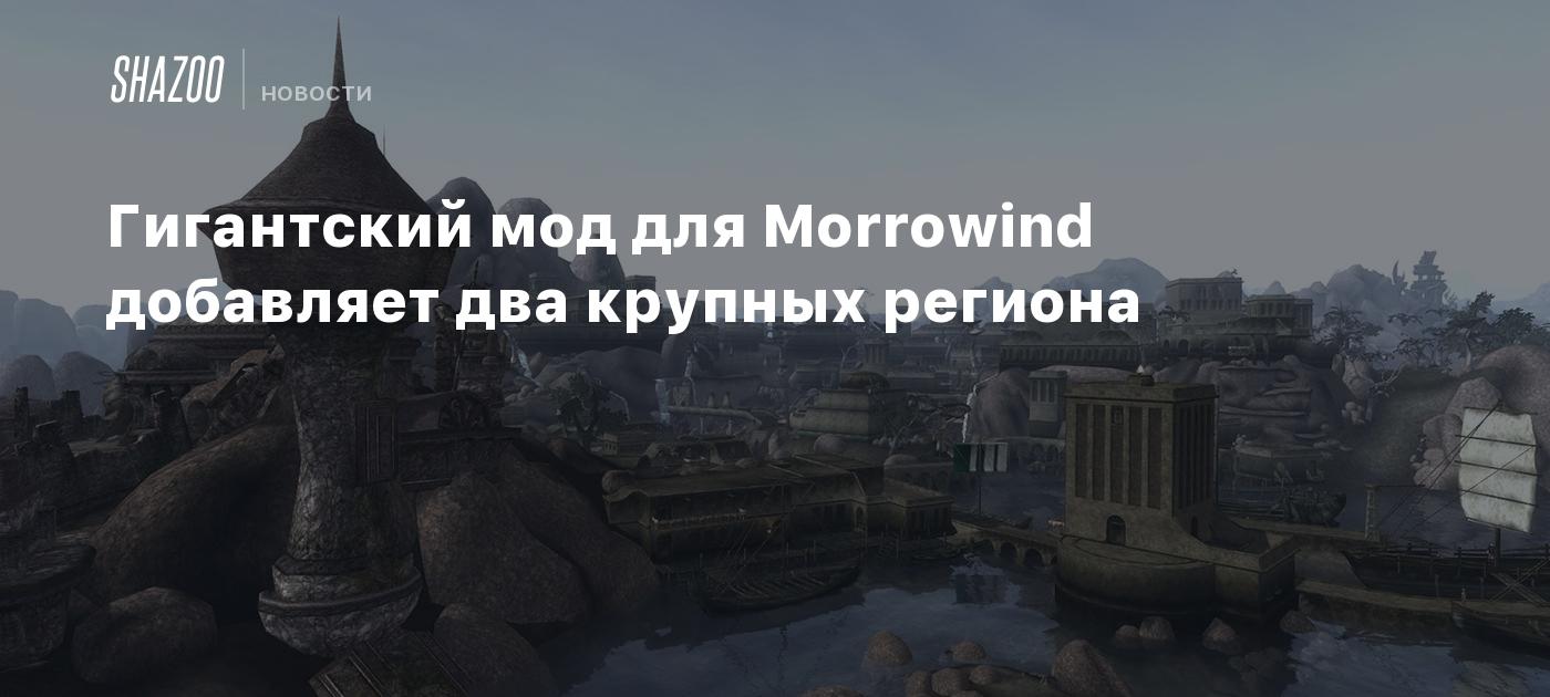 Гигантский мод для Morrowind добавляет два крупных региона - Shazoo