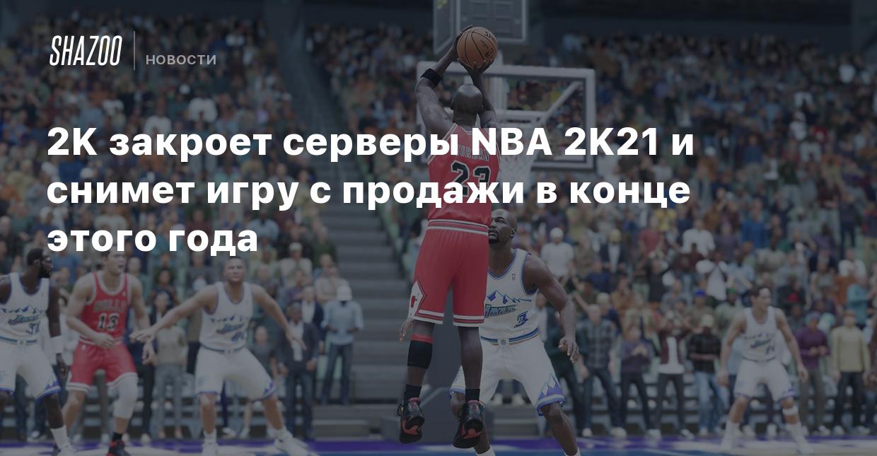 2K закроет серверы NBA 2K21 и снимет игру с продажи в конце этого года -  Shazoo