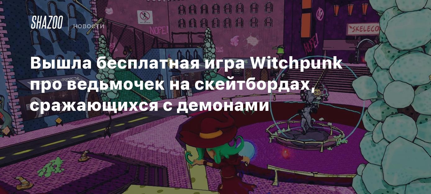 Вышла бесплатная игра Witchpunk про ведьмочек на скейтбордах, сражающихся с  демонами - Shazoo