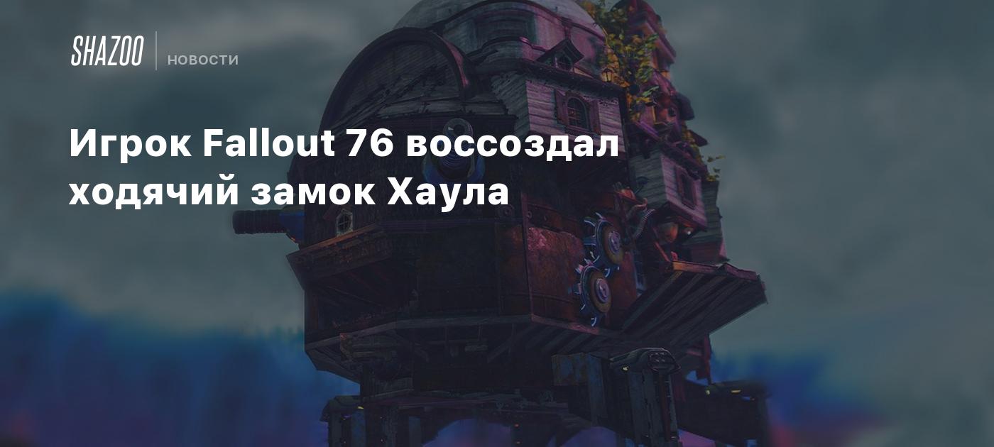 Игрок Fallout 76 воссоздал ходячий замок Хаула - Shazoo