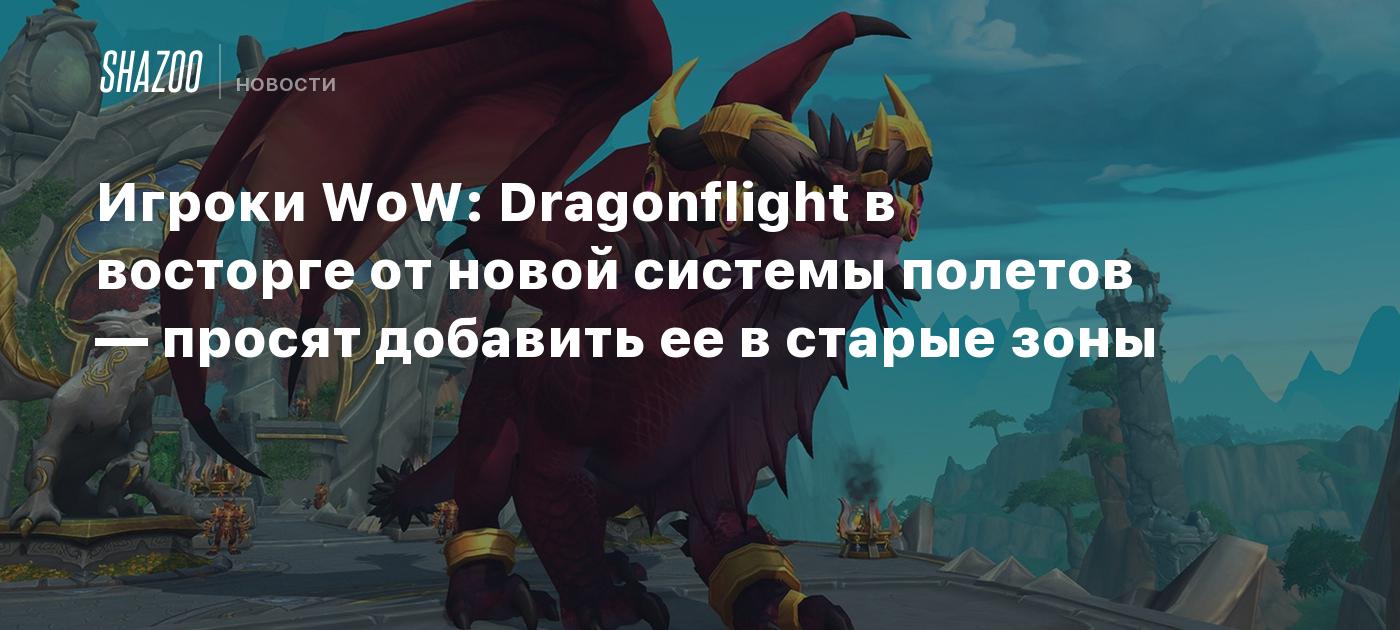 Игроки WoW: Dragonflight в восторге от новой системы полетов и просят  добавить ее в старые зоны - Shazoo