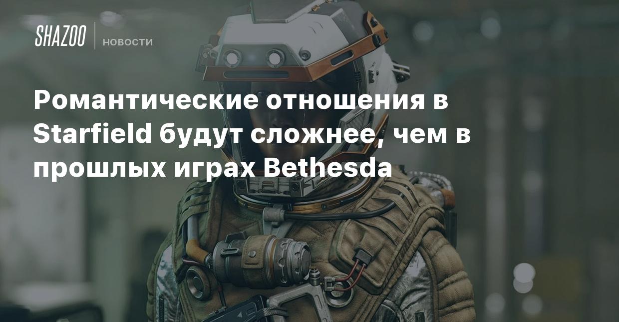 Романтические отношения в Starfield будут сложнее, чем в прошлых играх  Bethesda - Shazoo