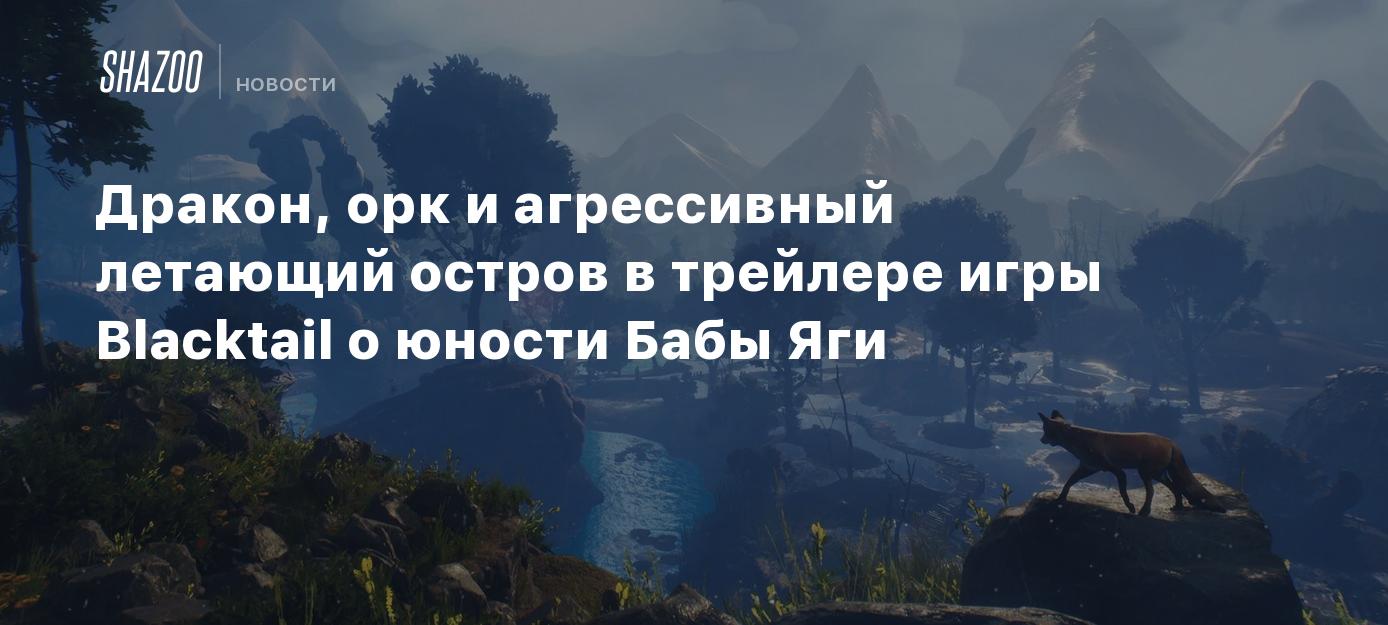 Дракон, орк и агрессивный летающий остров в трейлере игры Blacktail о  юности Бабы Яги - Shazoo