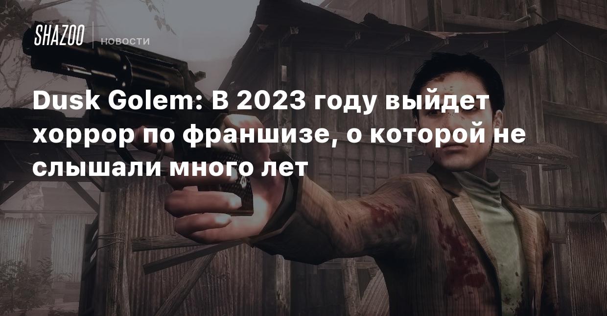 Dusk Golem: В 2023 году выйдет хоррор по франшизе, о которой не слышали  много лет - Shazoo