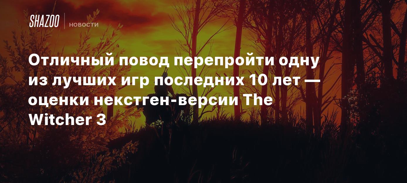 Отличный повод перепройти одну из лучших игр последних 10 лет — оценки  некстген-версии The Witcher 3 - Shazoo