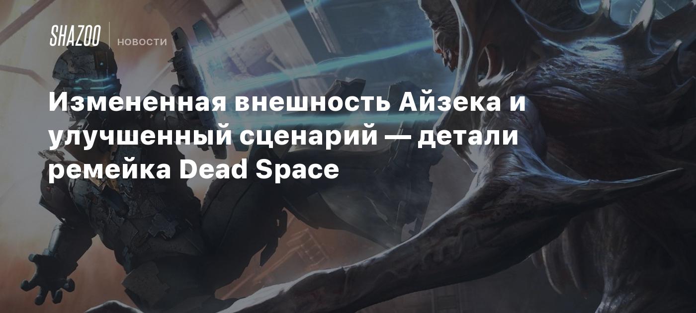 Измененная внешность Айзека и улучшенный сценарий — детали ремейка Dead  Space - Shazoo