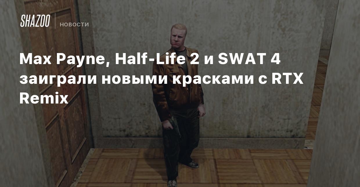 Max Payne, Half-Life 2 и SWAT 4 заиграли новыми красками с RTX Remix -  Shazoo