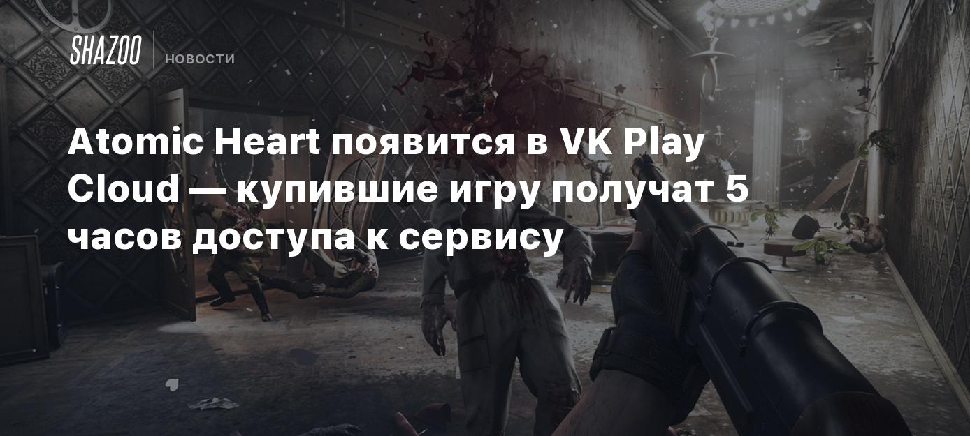 Atomic Heart появится в VK Play Cloud — купившие игру получат 5 часов  доступа к сервису - Shazoo