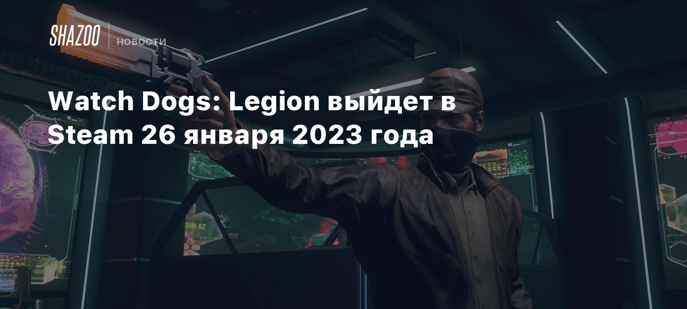 Watch Dogs: Legion выйдет в Steam 26 января 2023 года - Shazoo