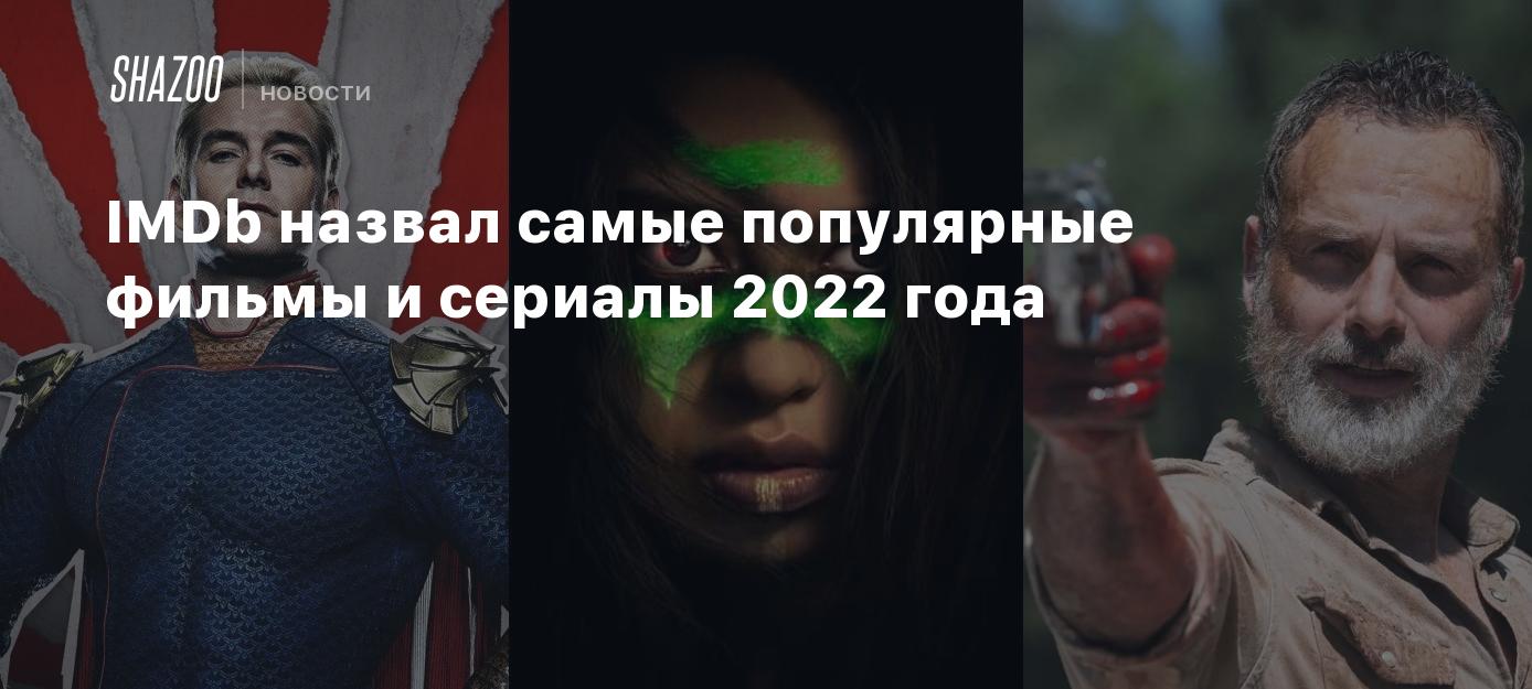 IMDb назвал самые популярные фильмы и сериалы 2022 года - Shazoo