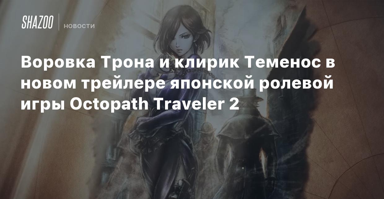 Воровка Трона и клирик Теменос в новом трейлере японской ролевой игры  Octopath Traveler 2 - Shazoo