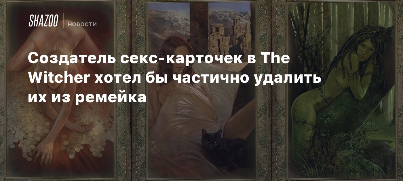 Создатель секс-карточек в The Witcher хотел бы частично удалить их из  ремейка - Shazoo