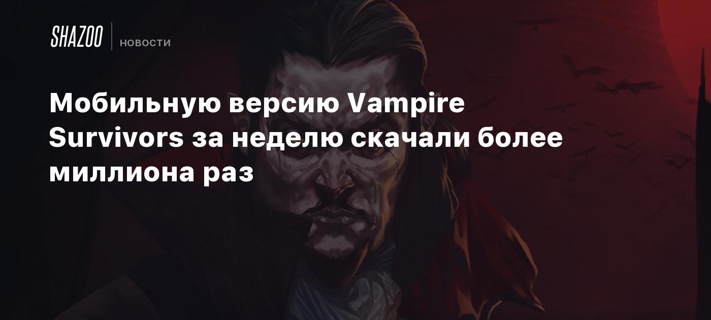 Мобильную версию Vampire Survivors за неделю скачали более миллиона раз -  Shazoo