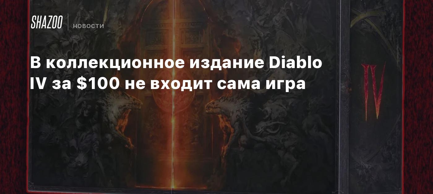 В коллекционное издание Diablo IV за $100 не входит сама игра - Shazoo