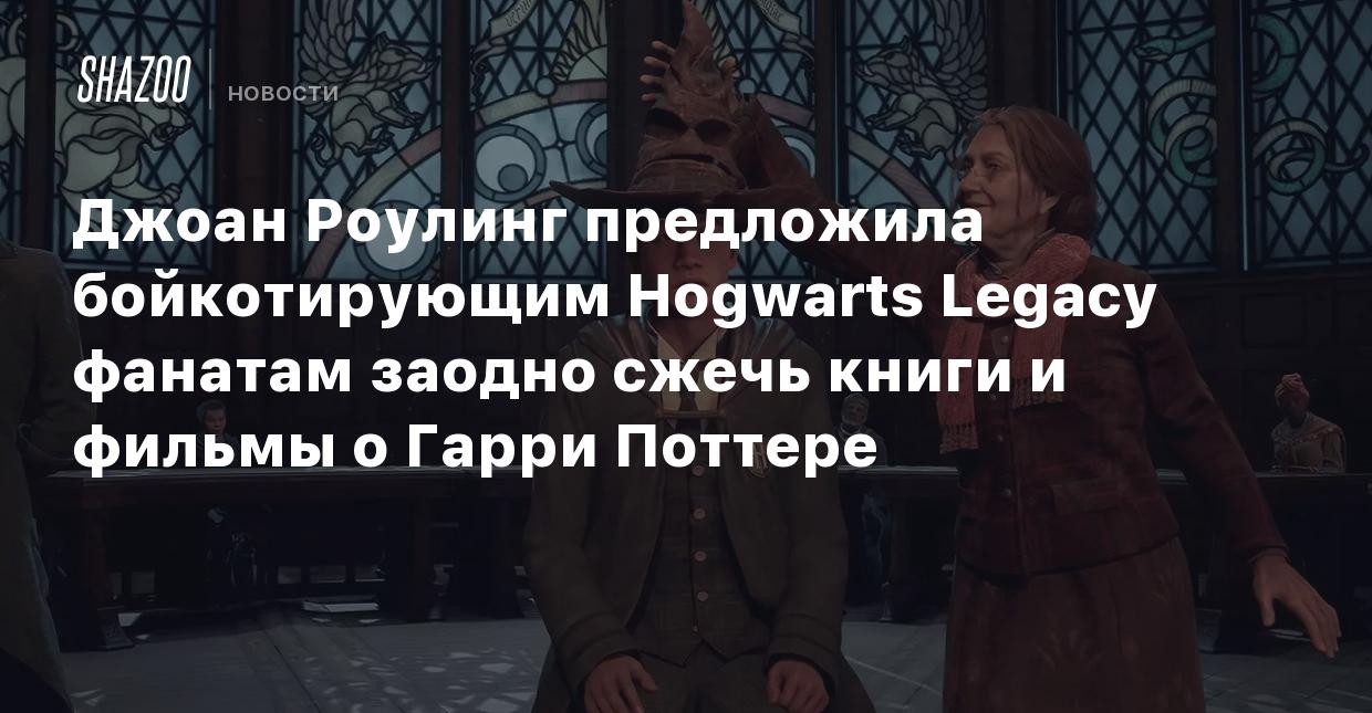 Джоан Роулинг предложила бойкотирующим Hogwarts Legacy фанатам заодно сжечь  книги и фильмы о Гарри Поттере - Shazoo