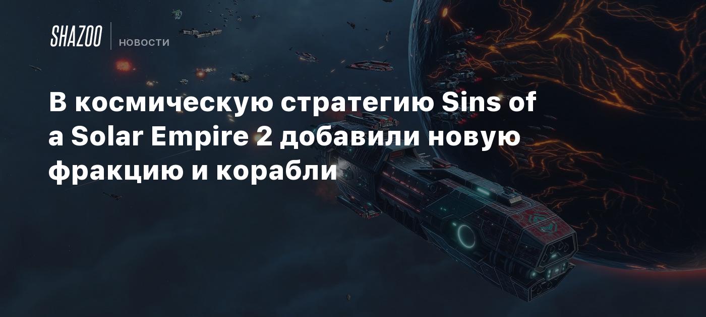 В космическую стратегию Sins of a Solar Empire 2 добавили новую фракцию и  корабли - Shazoo