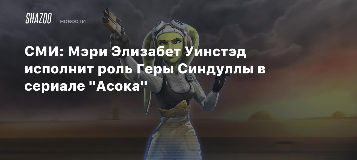 СМИ: Мэри Элизабет Уинстэд исполнит роль Геры Синдуллы в сериале "Асока ...