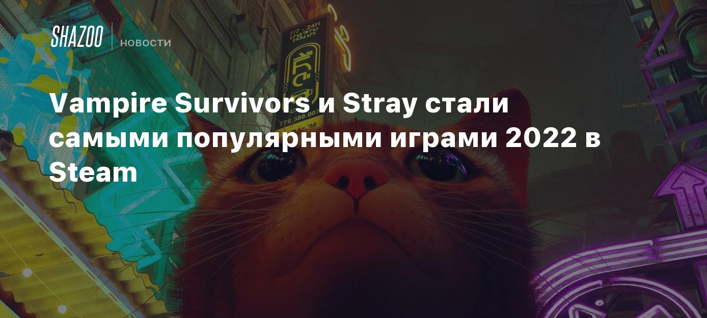 Vampire Survivors и Stray стали самыми популярными играми 2022 в Steam -  Shazoo