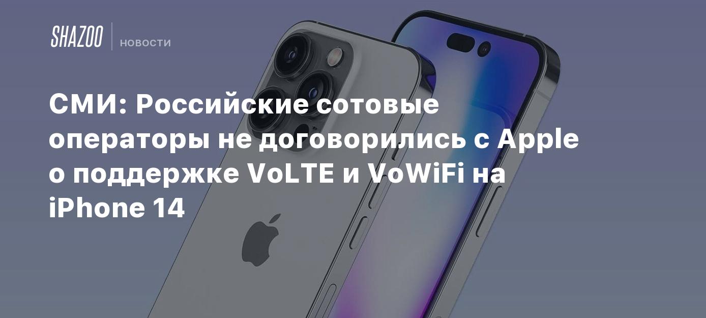 СМИ: Российские сотовые операторы не договорились с Apple о поддержке VoLTE  и VoWiFi на iPhone 14 - Shazoo