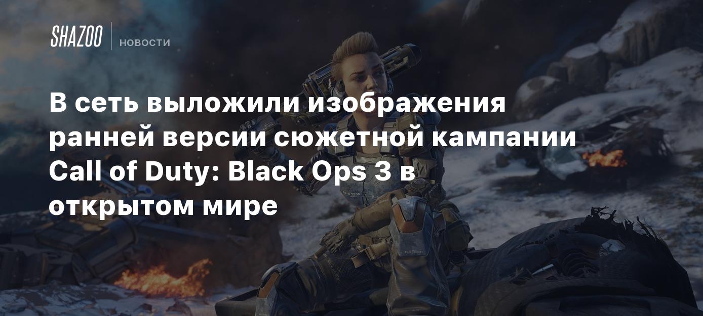 В сеть выложили изображения ранней версии сюжетной кампании Call of Duty:  Black Ops 3 в открытом мире - Shazoo