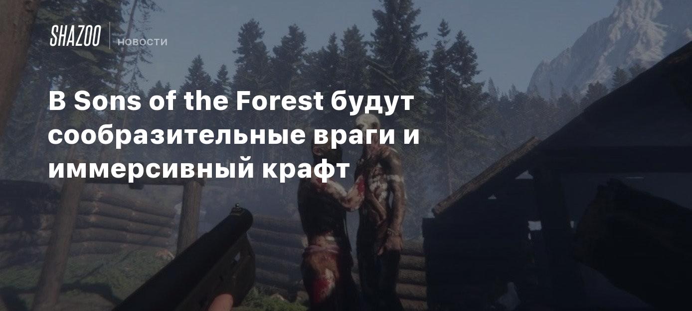 В Sons of the Forest будут сообразительные враги и иммерсивный крафт -  Shazoo