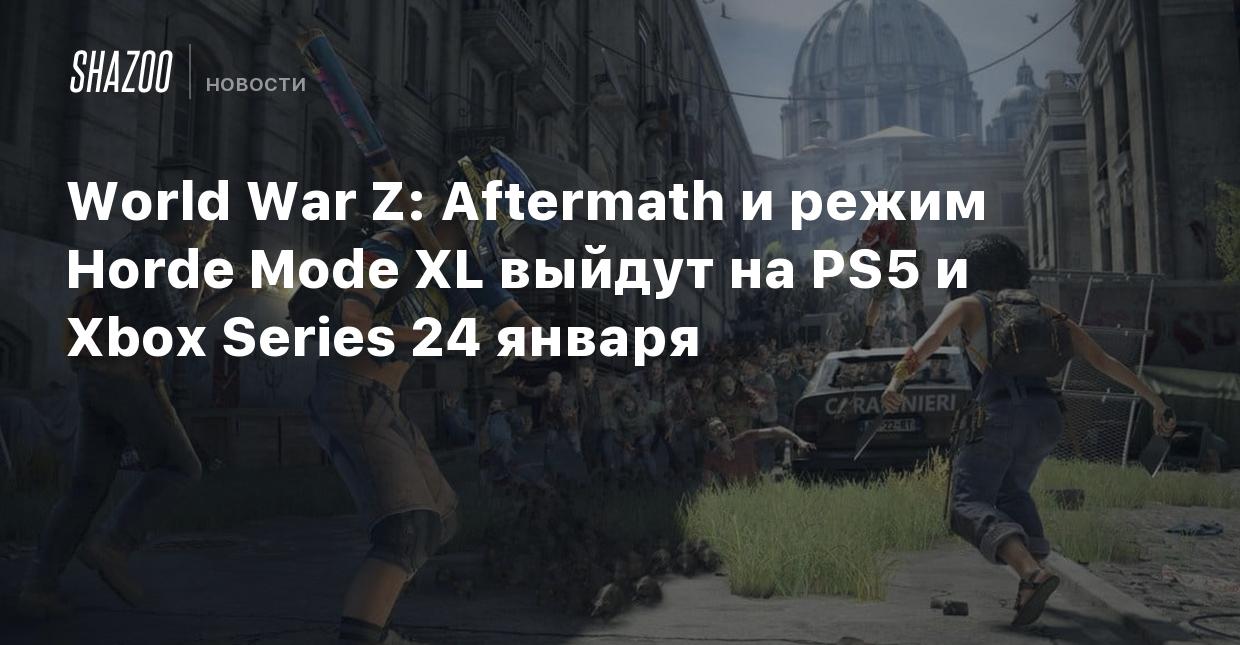 World War Z: Aftermath и режим Horde Mode XL выйдут на PS5 и Xbox Series 24  января - Shazoo