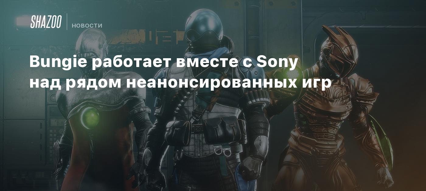 Bungie работает вместе с Sony над рядом неанонсированных игр - Shazoo