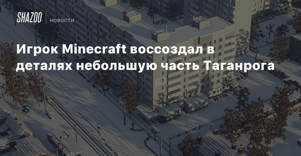 Игрок Minecraft воссоздал в деталях небольшую часть Таганрога - Shazoo